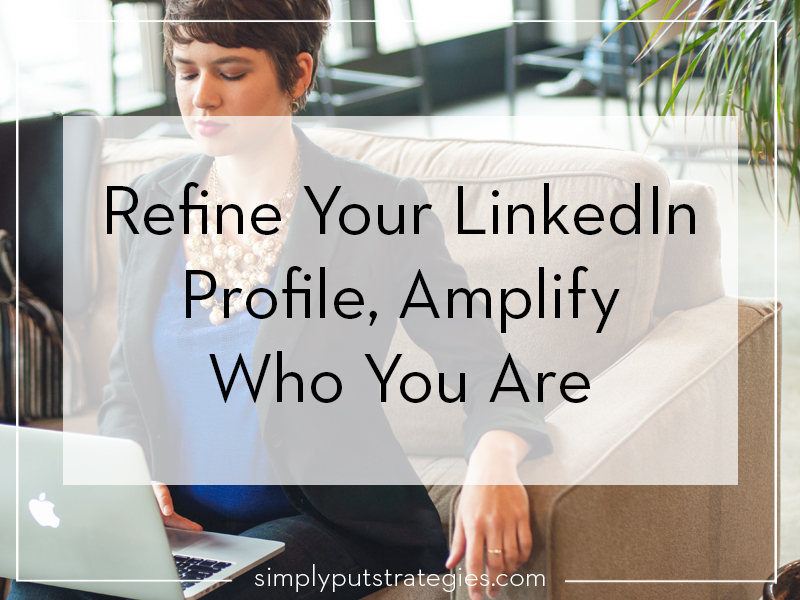 Refine Your LinkedIn Profile, Amplify Who You Are