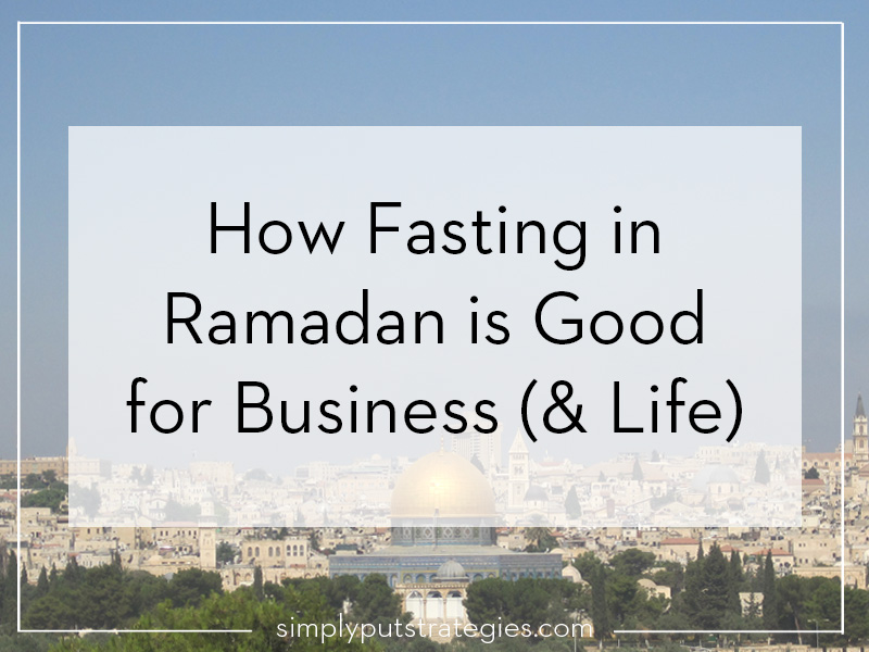 How Fasting in Ramadan is Good for Business (and Life)