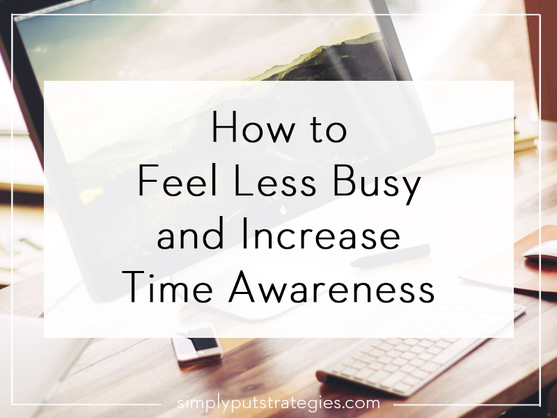 How to Feel Less Busy and Increase Time Awareness