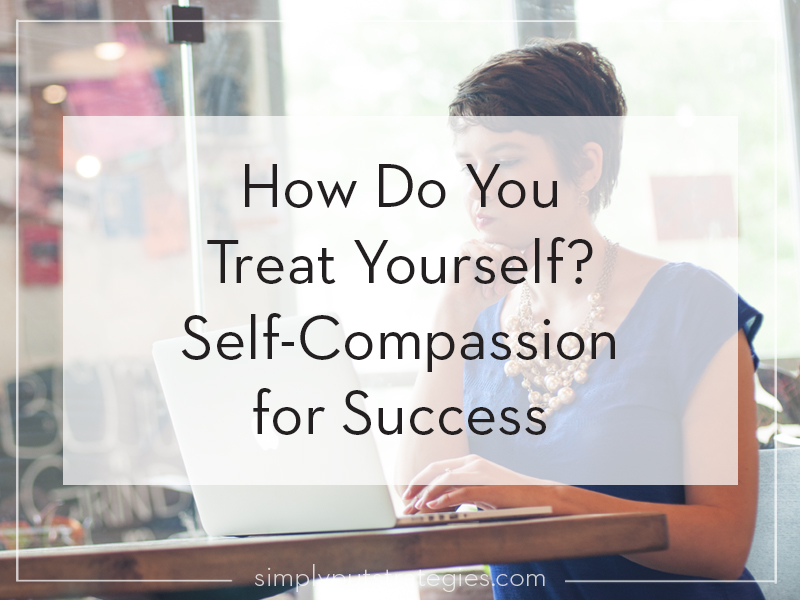 How Do You Treat Yourself? Self-Compassion for Success