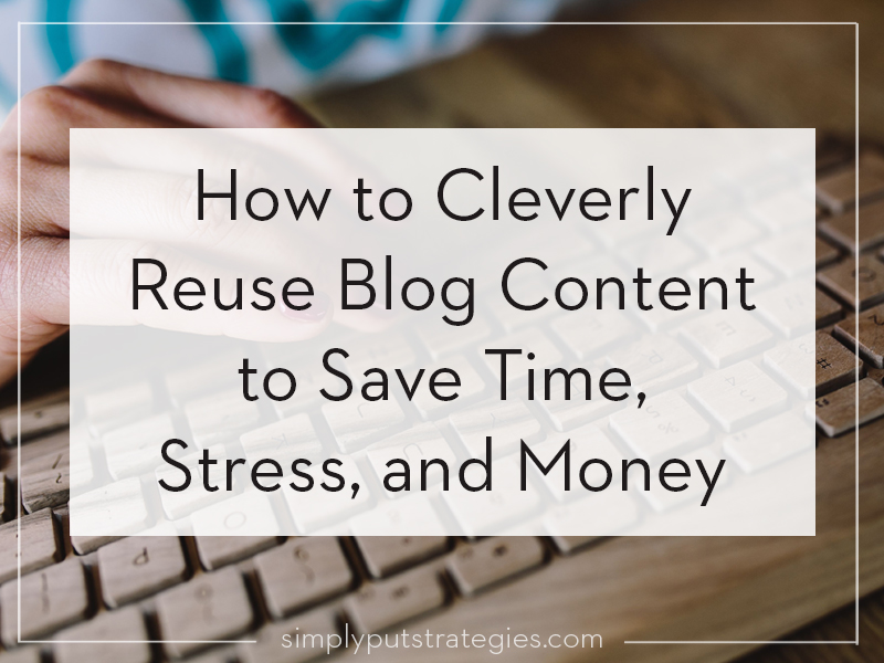 How to Cleverly Reuse Blog Content to Save Time, Stress, and Money