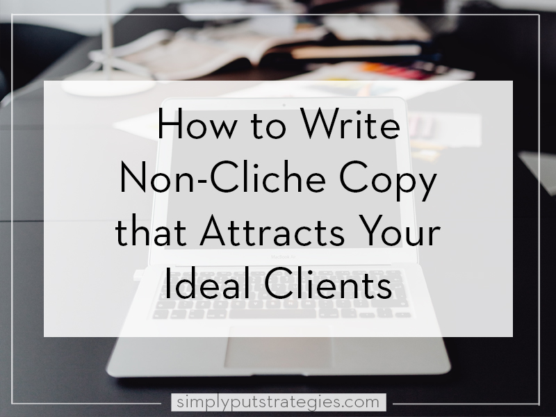 How to Write Non-Cliche Copy that Attracts Your Ideal Clients