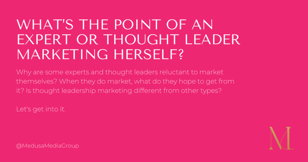 what’s the point of an expert or thought leader marketing herself? Why are some experts and thought leaders reluctant to market themselves? When they do market, what do they hope to get from it? Is thought leadership marketing different from other types? 

Let's get into it.